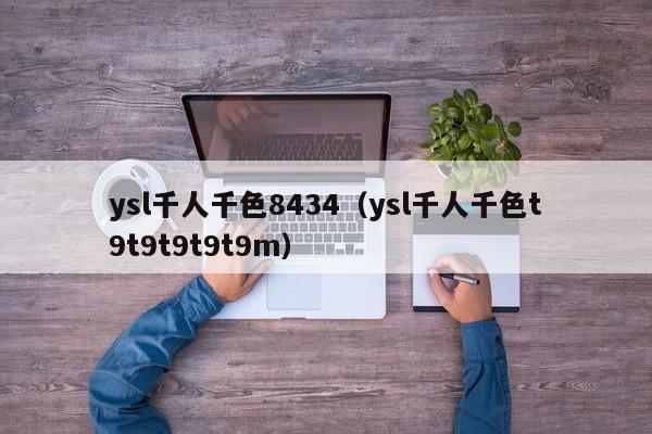 ysl千人千色8434（ysl千人千色t9t9t9t9t9m）
