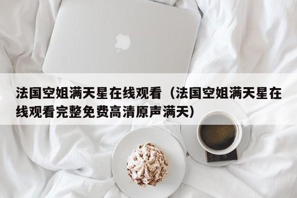 法国空姐满天星在线观看（法国空姐满天星在线观看完整免费高清原声满天）