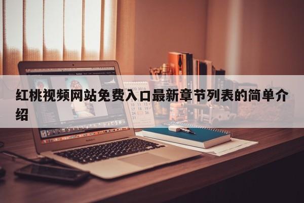 红桃视频网站免费入口最新章节列表的简单介绍
