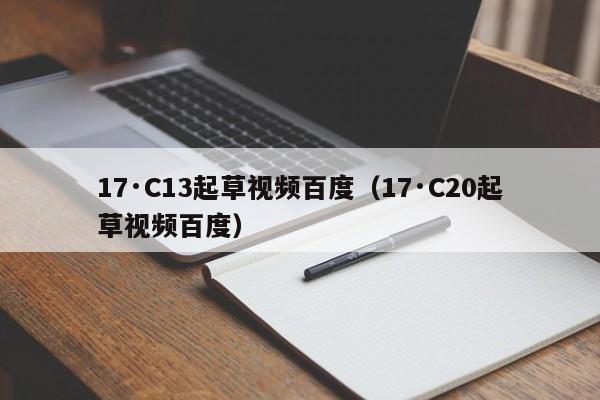 17·C13起草视频百度（17·C20起草视频百度）