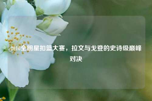 2016全明星扣篮大赛，拉文与戈登的史诗级巅峰对决
