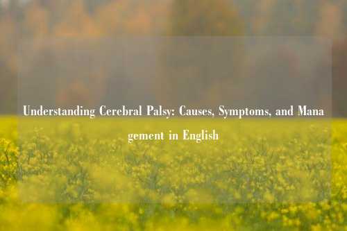Understanding Cerebral Palsy: Causes, Symptoms, and Management in English