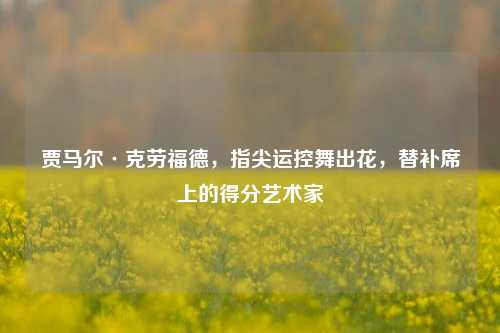 贾马尔·克劳福德,指尖运控舞出花,替补席上的得分艺术家