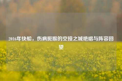 2016年快船,伤病扼喉的空接之城绝唱与阵容回望