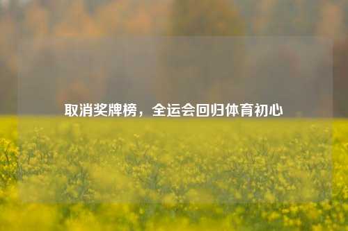 取消奖牌榜,全运会回归体育初心